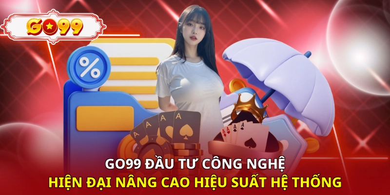Go99 đầu tư công nghệ hiện đại nâng cao hiệu suất hệ thống 